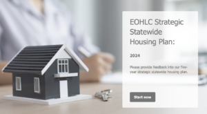 A screenshot of the EHOLC housing survey. It features a model of a single-family gray and white one-story house sitting on a tabletop, with a full-size set of house keys next to it. The text to the right of the house reads: “EOHLC Strategic Statewide Housing Plan: 2024. Please provide feedback into our five-year strategic statewide housing plan.” A clickable button reads “start now.”