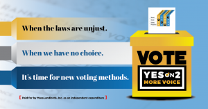 when the laws are unjust, when we have no choice, it's time for new voting methods. vote yes on 2