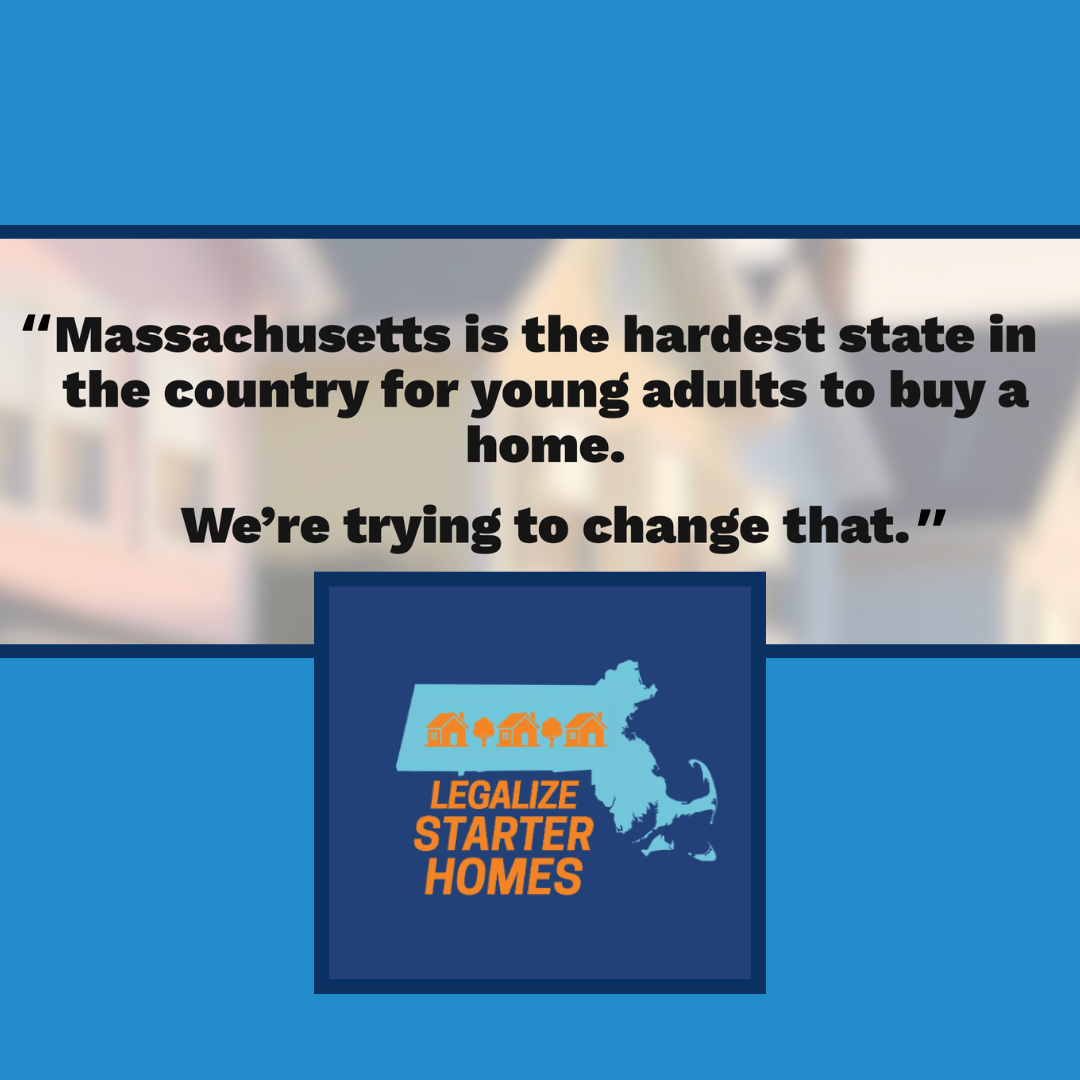 A collage image shows the Legalize Starter Homes logo against a quote from their site that reads âMassachusetts is the hardest state in the country for young adults to buy a home. Weâre trying to change that.â