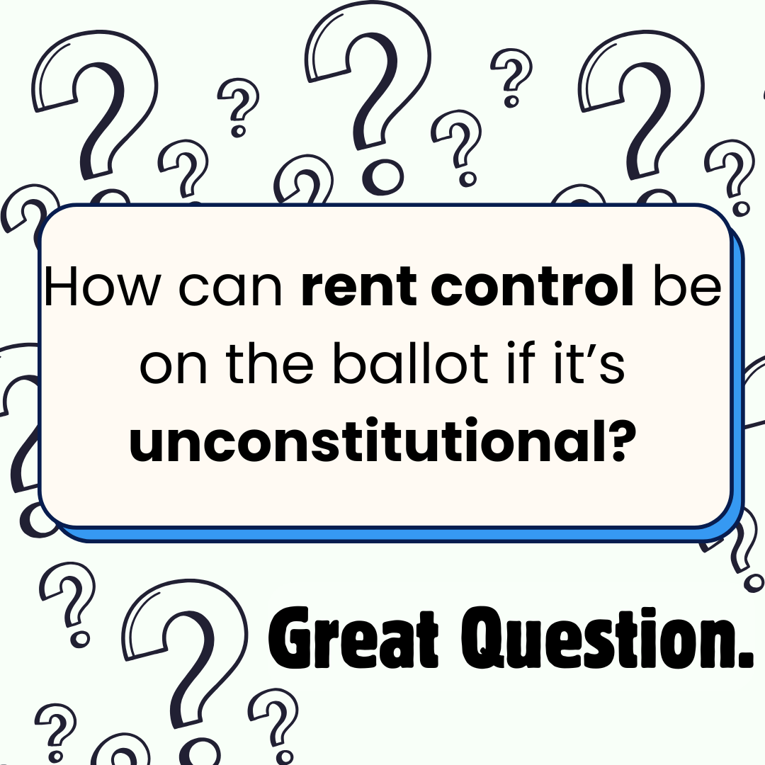 An image shows a series of question marks on a pale blue background. A square in the middle has text reading “How can rent control be on the ballot if it’s unconstitutional?” Text below that reads “Great question.”