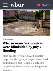 Why so many Vermonters were blindsided by July's flooding. Most people rely on FEMA's floodplain maps. But the agency's maps are outdated and based on past flooding, not future projects that take climate change into account.