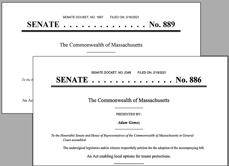 This image is a screenshot of the top part of the first page of each of the bills mentioned in this article. The visible part of the background page reads “Senate Docket No. 1677 Filed On 2/18/2021, Senate No. 889, The Commonwealth of Massachusetts.” The rest of the text is cut off. The partial page in the foreground reads “Senate Docket, No. 2348 Filed On 2/19/2021, Senate No. 886, The Commonwealth of Massachusetts, Presented by Adam Gomez. To the honorable Senate and House of Representatives of the Commonwealth of Massachusetts in General Court assembled: The undersigned legislators and/or citizens respectfully petition for the adoption of the accompanying bill: An Act enabling local options for tenant protections.”