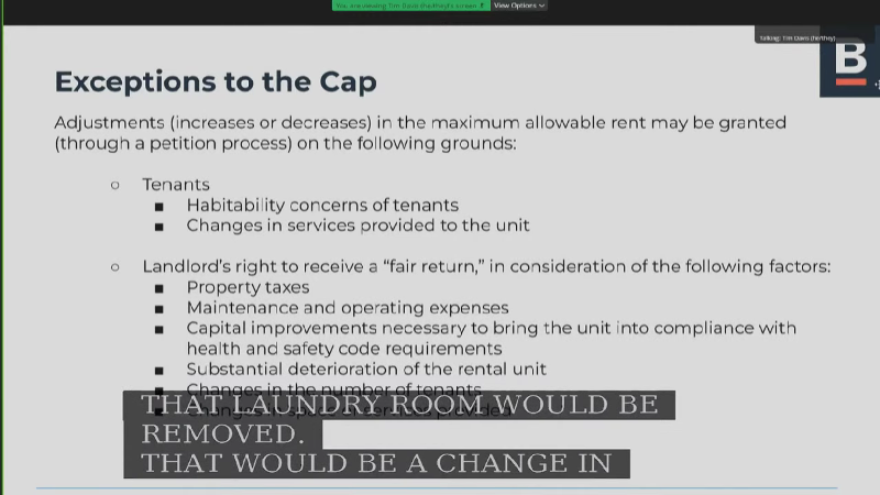 Exceptions to the cap. Adjustments (increases or decreases) in the maximum allowable rent may be granted (through a petition process) on the following grounds: Tenants habitability concerns or changes in services provided to the unit. Landlord’s right to receive a fair return in consideration of property taxes, maintenance and operating expenses, capital improvements necessary to bring the unit into compliance with health and safety cod requirements, substantial deterioration of the rental unit, changes in the number of tenants.